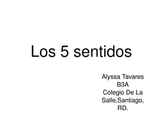 Los 5 sentidos Alyssa Tavares B3A Colegio De La Salle,Santiago, RD. 