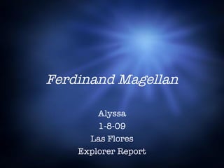 Ferdinand Magellan Alyssa 1-8-09 Las Flores Explorer Report 