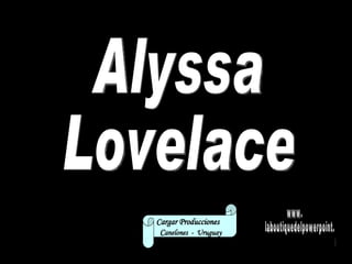 Alyssa Lovelace Cargar Producciones  C anelones  -  Uruguay www. laboutiquedelpowerpoint. com 