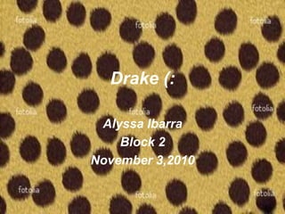 Drake (:
Alyssa Ibarra
Block 2
November 3,2010
 
