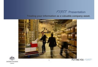 Presentation
Treating your information as a valuable company asset.




                  1
 