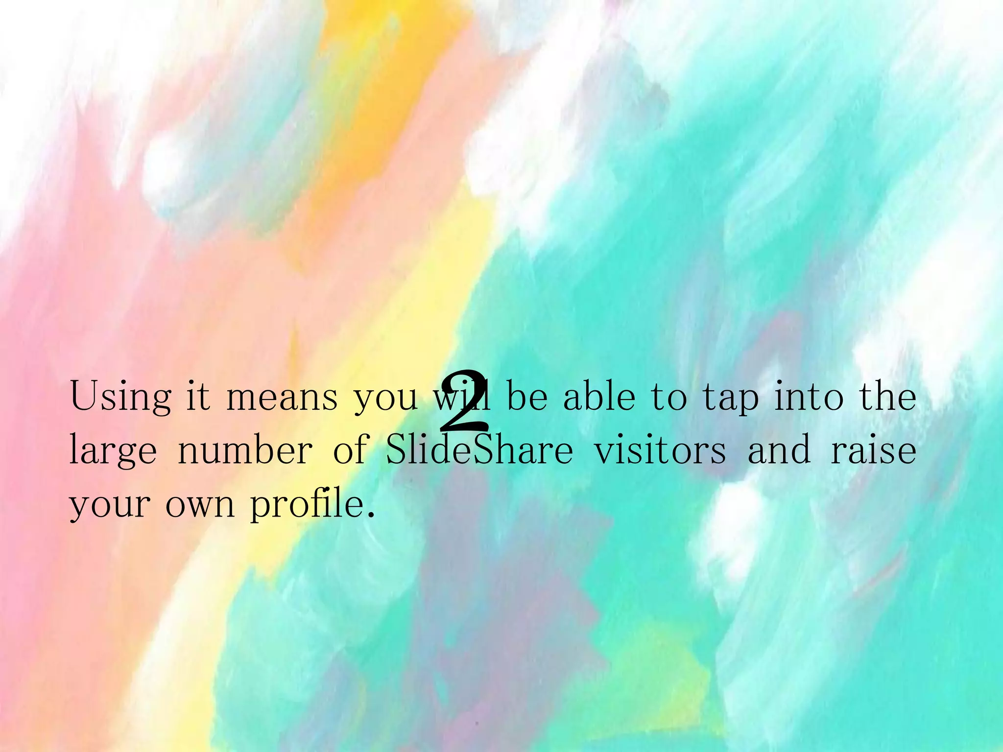 Using it means you will be able to tap into the
large number of SlideShare visitors and raise
your own profile.
2
 