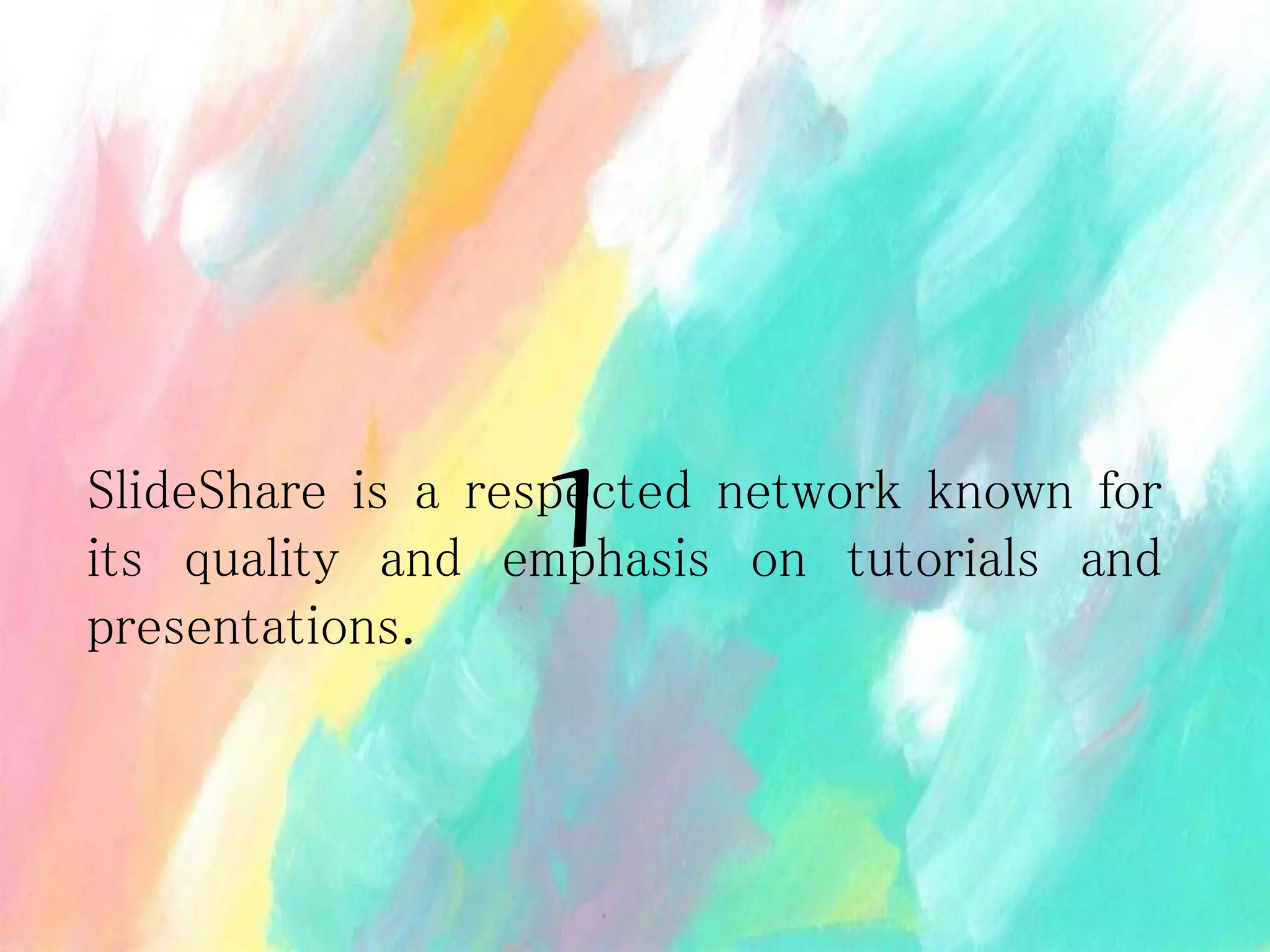 SlideShare is a respected network known for
its quality and emphasis on tutorials and
presentations.
1
 