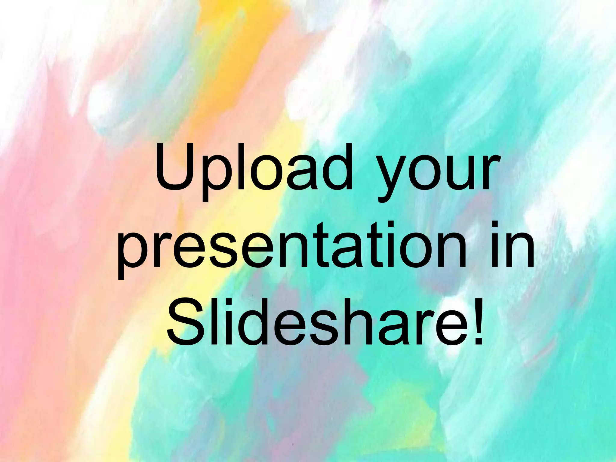 Upload your
presentation in
Slideshare!
 