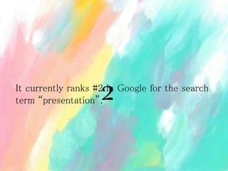 It currently ranks #2 in Google for the search
term “presentation”.2
 