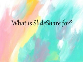 What is SlideShare for?
 