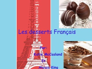 Les desserts Français Par:   Katie McCasland   Et   Alyssa King 