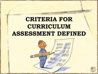 CRITERIA FOR
CURRICULUM
ASSESSMENT DEFINED

 