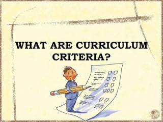 WHAT ARE CURRICULUM
CRITERIA?

 