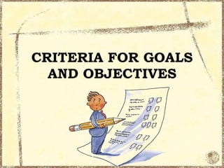 CRITERIA FOR GOALS
AND OBJECTIVES

 