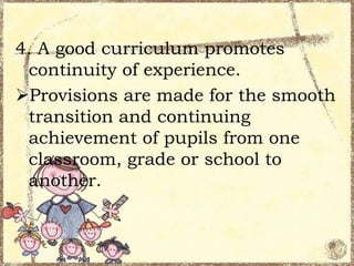 4. A good curriculum promotes
continuity of experience.
Provisions are made for the smooth
transition and continuing
achievement of pupils from one
classroom, grade or school to
another.

 