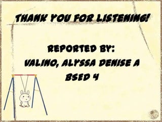Thank you for listening!
Reported by:

Valino, Alyssa Denise A
BSED 4

 