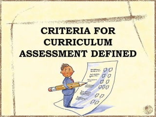 CRITERIA FOR
    CURRICULUM
ASSESSMENT DEFINED
 