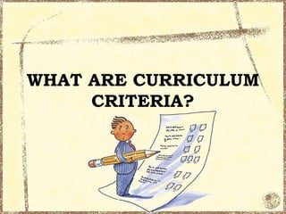 WHAT ARE CURRICULUM
     CRITERIA?
 