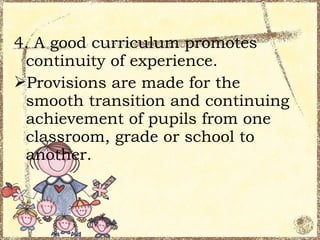 4. A good curriculum promotes
 continuity of experience.
Provisions are made for the
 smooth transition and continuing
 achievement of pupils from one
 classroom, grade or school to
 another.
 