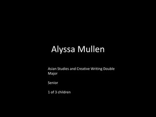 Alyssa Mullen
Asian Studies and Creative Writing Double
Major
Senior
1 of 3 children
 