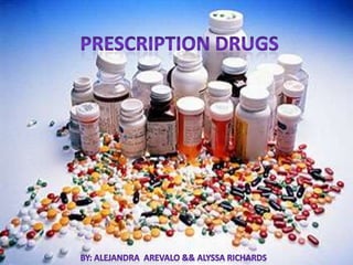 Prescription Drugs By: Alejandra  Arevalo && Alyssa Richards 
