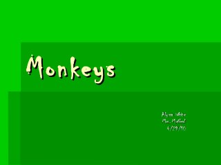 MonkeysMonkeys
Alyssa WhiteAlyssa White
Mrs. McNealMrs. McNeal
4/29/104/29/10
 