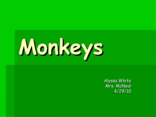 Monkeys Alyssa White Mrs. McNeal 4/29/10 