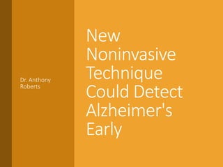 New
Noninvasive
Technique
Could Detect
Alzheimer's
Early
Dr. Anthony
Roberts
 