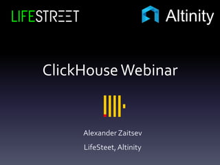 ClickHouseWebinar
Alexander Zaitsev
LifeSteet,Altinity
Altinity
 
