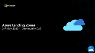 Azure Landing Zones
2nd May 2022 - Community Call
 