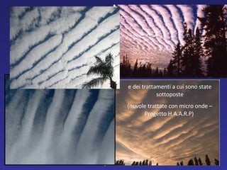 e dei trattamenti a cui sono state sottoposte (nuvole trattate con micro onde – Progetto H.A.A.R.P)  