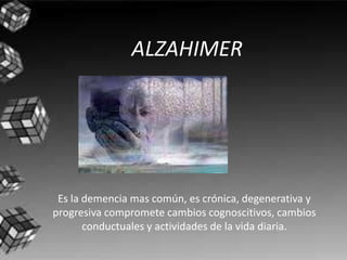 ALZAHIMER




 Es la demencia mas común, es crónica, degenerativa y
progresiva compromete cambios cognoscitivos, cambios
       conductuales y actividades de la vida diaria.
 