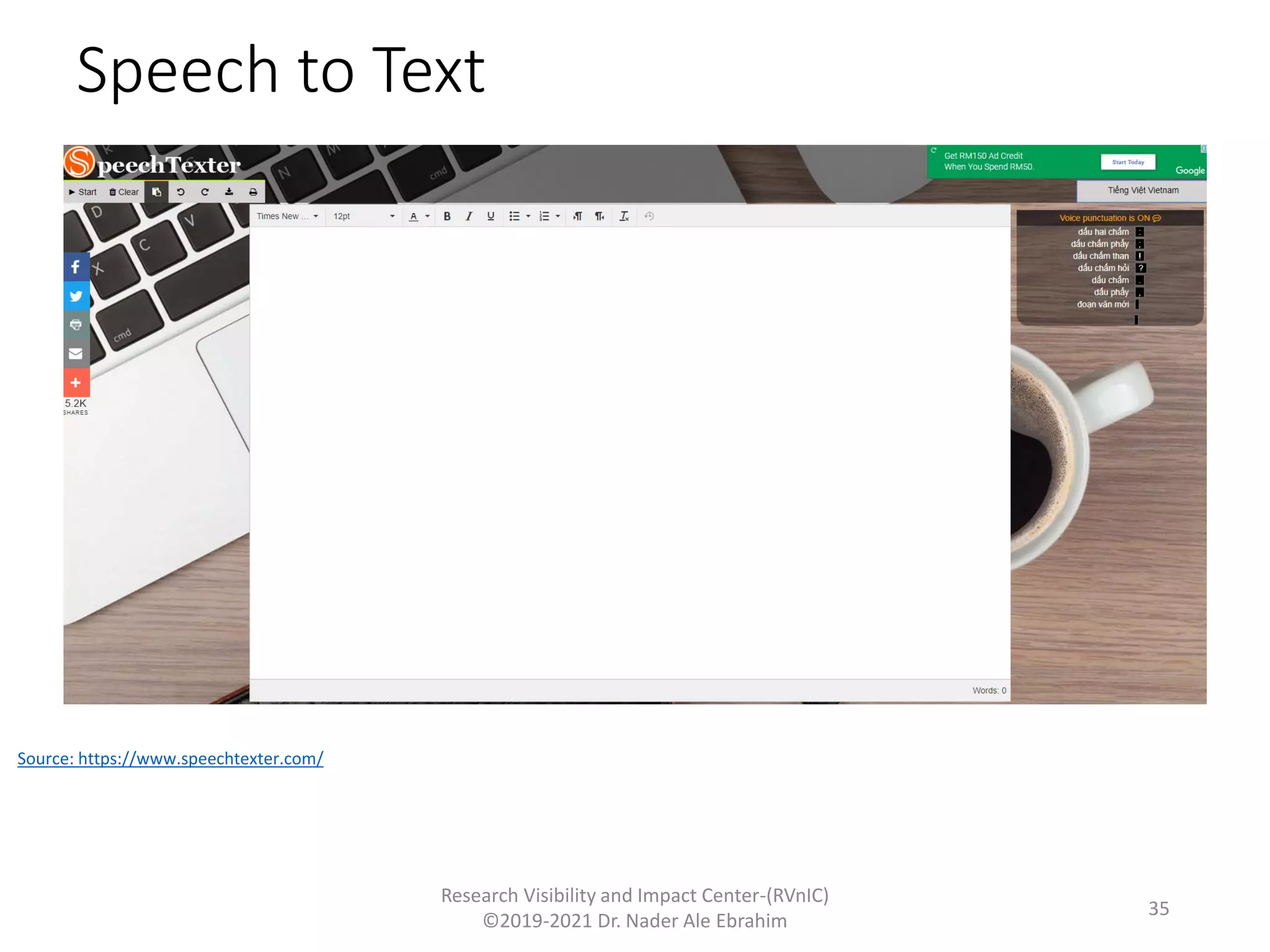Speech to Text
Research Visibility and Impact Center-(RVnIC)
©2019-2021 Dr. Nader Ale Ebrahim
Source: https://www.speechtexter.com/
35
 