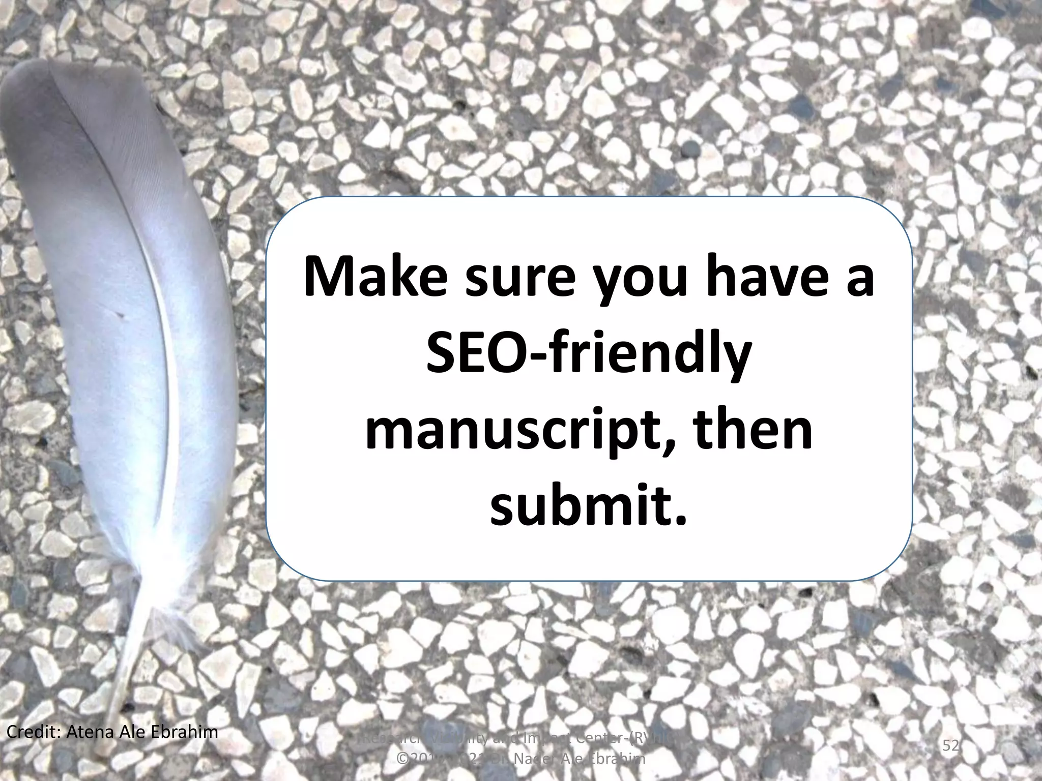 Research Visibility and Impact Center-(RVnIC)
©2019-2021 Dr. Nader Ale Ebrahim
Make sure you have a
SEO-friendly
manuscript, then
submit.
Credit: Atena Ale Ebrahim
52
 