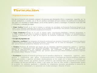 + Programas de formación titulada:
Este tipo de formación está orientada a preparar a las personas para desempeñar oficios y ocupaciones requeridas por los
sectores productivos y sociales, con el fin de satisfacer necesidades del nuevo talento o de cualificación de trabajadores
-que estén o no vinculados al mundo laboral-, en los niveles operativo, técnico o tecnológico. Su duración oscila entre 880
y 3.520 horas, y contempla las etapas:

+ Etapa Lectiva: Periodo en el cual el alumno es participe de actividades de Formación Profesional Integral en las
aulas y otros ambientes requeridos para el logro de los resultados de aprendizaje. Este periodo es determinado de acuerdo
con el diseño curricular de los diferentes programas de formación.
+ Etapa Productiva: Periodo en el cual el alumno aplica conocimientos, habilidades y destrezas desarrolladas en
la Etapa Lectiva. En esta fase, la empresa es partícipe de la acción formativa del alumno, y el acompañamiento y
asesoría es fundamental para el logro de los objetivos de formación establecidos, a partir de criterios y estrategias
concretas.
+ Los tipos de programas son


+ Operarios y auxiliares: Son programas de formación profesional que permiten el desarrollo de competencias laborales
específicas básicas, transversales y de desarrollo humano, relacionadas con las áreas de desempeño y el perfil idóneo
para ejecutar funciones productivas. Duración: de 6 a 12 meses
+ Técnicos: Programas de formación que buscan que los aprendices adquieran competencias motrices y cognitivas,
socio-afectivas y comunicativas para desarrollar actividades determinadas y solucionar problemas en un rango
definido de áreas funcionales con respuestas predecibles; que comprendan y apliquen el proceso productivo,
que utilicen instrumentos y técnicas definidas, que ejecuten operaciones para obtener resultados concretos y responder
por su propio trabajo. Duración: 12 meses
+ Tecnológicos: programa de formación que buscan que los aprendices adquieran las competencias cognitivas, socio–
afectivas y comunicativas para aplicar el conocimiento técnico y tecnológico que solucione problemas estratégicos
del área, que coordine y supervise actividades interdisciplinarias en los campos de la técnica y la tecnología, que
organice y maneje recursos, que gestione proyectos productivos, que comunique ideas, que responda por los resultados
de su trabajo y de otros que estén bajo su control, y que asuma con ética los roles sociales y organizacionales propios
de su entorno. Se orientarán igualmente a desarrollar las competencias necesarias para garantizar la interacción de
lo científico con lo instrumental y lo operacional con el saber tecnológico. Duración: 24 meses

 