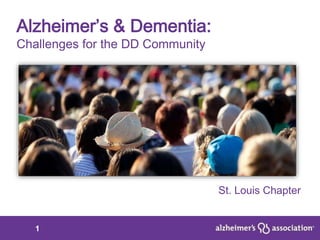 1
Alzheimer’s & Dementia:
Challenges for the DD Community
St. Louis Chapter
 