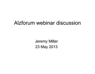Alzforum webinar discussion
Jeremy Miller
23 May 2013
 