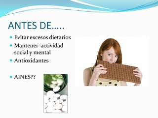 ANTES DE…..Evitar excesos dietariosMantener  actividad social y mentalAntioxidantesAINES??