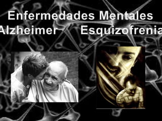 Enfermedades Mentales Alzheimer      Esquizofrenia 