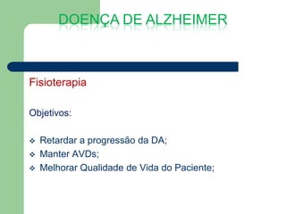 DOENÇA DE ALZHEIMER



Fisioterapia

Objetivos:

   Retardar a progressão da DA;
   Manter AVDs;
   Melhorar Qualidade de Vida do Paciente;
 