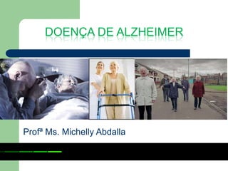 DOENÇA DE ALZHEIMER




Profª Ms. Michelly Abdalla
 