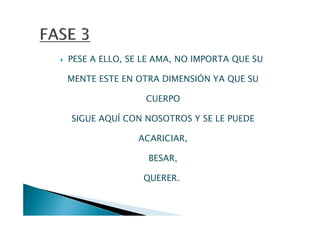 PESE A ELLO, SE LE AMA, NO IMPORTA QUE SU

MENTE ESTE EN OTRA DIMENSIÓN YA QUE SU

                CUERPO

SIGUE AQUÍ CON NOSOTROS Y SE LE PUEDE

              ACARICIAR,

                BESAR,

               QUERER.
 