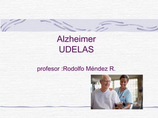 Alzheimer
UDELAS
profesor :Rodolfo Méndez R.
 