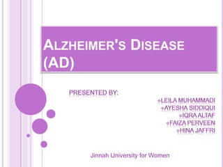 ALZHEIMER'S DISEASE 
(AD) 
Jinnah University for Women 
 