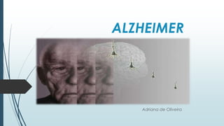 ALZHEIMER
Adriana de Oliveira
 