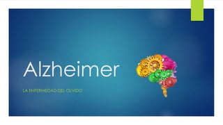 Alzheimer
LA ENFERMEDAD DEL OLVIDO
 