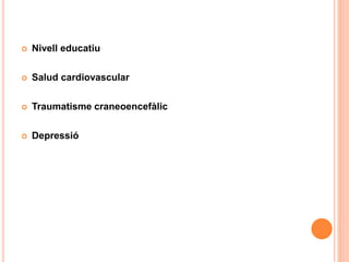  Nivell educatiu
 Salud cardiovascular
 Traumatisme craneoencefàlic
 Depressió
 
