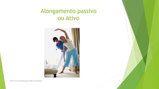 Alongamento passivo
ou Ativo
Manual de recomendações da ABN em Alzheimer. 32
 