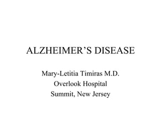 ALZHEIMER’S DISEASE
Mary-Letitia Timiras M.D.
Overlook Hospital
Summit, New Jersey
 