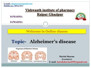 E-mail- vipgzp2019@gmail.com
Mobile no.- 9897677977
Topic- Alzheimer’s disease
Harish Sharma
(Lecturer)
E-mail- harishsharma4295@gmail.com
 