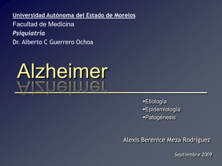 Universidad Autónoma del Estado de Morelos Facultad de Medicina Psiquiatría Dr. Alberto C Guerrero Ochoa Alzheimer  ,[object Object]