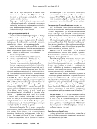 Dement Neuropsychol 2011 June;5(Suppl 1):21-33



     DAD, ADL-Q e Bayer por avaliarem AIVD e por terem                      Recomendações – Para avaliação dos sintomas neu-
     como base estudos de classe II ou III (norma). A escala                ropsiquiátricos de pacientes com DA pode-se utilizar as
     Katz pode ser utilizada para avaliação das ABVD em                     escalas NPI e CAMDEX (estudos Classe II ou III) (nor-
     pacientes com DA (norma).                                              ma). A escala Cornell pode ser empregada na avaliação
     Observação – Ainda é prática corrente em nosso meio                    de sintomas depressivos (Classe IV) (opção prática).
     a utilização de escalas sobre as quais não encontramos
     registros de validação nas bases de dados consultadas,             Instrumentos breves de rastreio cognitivo
     como por exemplo a escala Pfeffer17 e a BADLS,21 indi-                 Para atendimento em serviços de atenção primária
     cando necessidade de estudos futuros.                              utilizam-se instrumentos que não requeiram treinamento
                                                                        extensivo, que possam ser aplicados por diversos profissio-
Avaliação comportamental                                                nais de saúde e que sejam breves. Os descritores utilizados
    Sintomas comportamentais e psicológicos da doença                   para a busca de evidência foram: estado mental e demência
de Alzheimer são bastante comuns ao longo da evolução                   ou DA e Brasil, teste de rastreio e demência ou DA e Brasil.
do quadro, sendo um dos principais motivos de institucio-                   Os descritores aplicados foram estado mental AND
nalização, uso de medicamentos, aumento dos custos nos                  rastreio AND demência AND Brasil. Da totalidade de ar-
cuidados com a doença e sobrecarga para família.                        tigos nas bases de dados referidas com instrumentos breves
    Alguns instrumentos foram desenvolvidos no sentido                  (n=87) aplicados no Brasil, 29 envolviam etapas de adap-
de sistematizar a avaliação dos sintomas neuropsiquiátricos             tação e/ou validação de alguma natureza.
da DA, na maior parte deles os sintomas são avaliados con-                  O Mini-Exame do Estado Mental (MEEM) tem sido
forme a informação dos familiares e/ou cuidadores.                      o instrumento mais utilizado nesse contexto e apresenta
    Descritores empregados:                                             dados normativos, confiabilidade teste-reteste, e acurácia
•	 Sintomas	neuropsiquiátricos	e	demência	ou	DA.                        diagnóstica abaixo apresentados.
•	 Sintomas	comportamentais	e	demência	ou	DA.                               O MEEM foi projetado para ser uma avaliação clínica
•	 Neuropsicologia	e	demência	ou	DA.                                    prática de mudança do estado cognitivo em pacientes geri-
•	 Problemas	comportamentais	e	demência	ou	DA.                          átricos.7 Examina orientação temporal e espacial, memória
•	 Sintomas	comportamentais	e	psicológicos	(BPSD:	beha-                 de curto prazo (imediata ou atenção) e evocação, cálculo,
    vioral and psychological symptoms) e demência ou DA.                praxia, e habilidades de linguagem e visuoespaciais. Pode
    De acordo com a revisão realizada a partir dos descrito-            ser usado como teste de rastreio para perda cognitiva ou
res acima, as escalas mais utilizadas no contexto internacio-           como avaliação cognitiva de beira de leito.
nal foram: Inventário Neuropsiquiátrico (Neuropsychiatric                   Outro teste bastante breve é o Instrumento de Rastreio de
Inventory - NPI),45 Escala de Avaliação de Comportamen-                 Habilidades Cognitivas-Forma Breve (Cognitive Abilities Scre-
to do CERAD (Behavior Rating Scale for Dementia of the                  ening Instrument-Short Form: CASI-S)67 com um estudo de
Consortium to Establish a Registry for Alzheimer’s Disease:             validação no Brasil.68 Há baterias que aprofundam a avaliação
CERAD-BRSD),46 Escala de Patologia Comportamental na                    cognitiva sem trazer grande incremento no tempo de avalia-
Doença de Alzheimer (Behavioral Pathology in Alzheimer’s                ção, como a Bateria Breve de Rastreio Cognitivo - BBRC e o
Disease Scale: BEHAVE-AD),47 e a seção A da escala CA-                  Exame Cognitivo de Addenbrooke-Revisado (Addenbrooke’s
MDEX-R (Cambridge Examination for Mental Disorders                      Cognitive Examination-Revised: ACE-R)69 que apresen-
of the Elderly - Revised Version).48 A Escala Cornell para              tam estudos de validação para a população brasileira.70-73
Depressão na Demência (Cornell Scale for Depression in De-
mentia)49 e a Escala de Avaliação de Humor na Demência                      Recomendações – Para avaliação do estado mental/
(Dementia Mood Assessment Scale: DMAS)50 foram encon-                       rastreio cognitivo na detecção de DA pode-se utilizar
tradas para avaliação de sintomas depressivos. O Inventário                 o Mini-Exame do Estado Mental (padrão). Outros
de Agitação de Cohen-Mansfield (Cohen-Mansfield Agita-                      instrumentos como o CASI-S, a Bateria Breve de Ras-
tion Inventory: CMAI)51 é muito utilizado para a avaliação                  treio Cognitivo e o Exame Cognitivo de Addenbrooke-
do amplo espectro de sintomas de agitação.                                  Revisado podem ser utilizados ampliando o escopo da
    No contexto brasileiro, dos 22 artigos encontrados                      avaliação cognitiva (norma).
com os mesmos descritores, apenas três artigos de adaptação
e/ou validação de instrumentos. Dessa forma, encontramos                Baterias multifuncionais
estudos de adaptação e/ou validação para as escalas NPI,52                  As baterias multifuncionais permitem uma avaliação
seção A da escala CAMDEX-R53 (Classe II), e Cornell54                   mais detalhada, mas requerem mais tempo e cenário espe-
(Classe III) preenchendo critérios mínimos de validação.                cializado para suas aplicações.


24     Doença de Alzheimer: avaliação   Chaves MLF, et al.
 