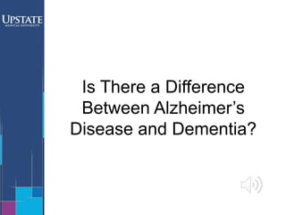 Is There a Difference
Between Alzheimer’s
Disease and Dementia?
 