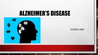 ALZHEIMER’S DISEASE
ESHIKA JAIN
PharmD 1st year
1950951003
 